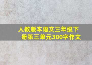 人教版本语文三年级下册第三单元300字作文