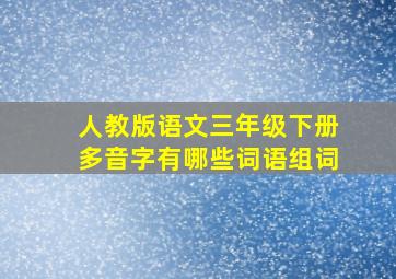 人教版语文三年级下册多音字有哪些词语组词