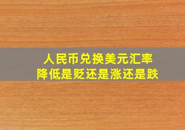 人民币兑换美元汇率降低是贬还是涨还是跌