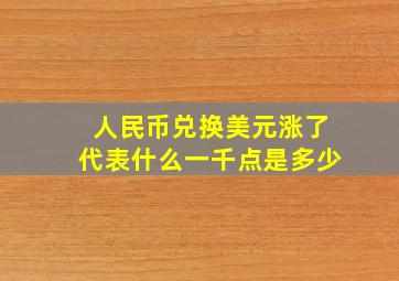 人民币兑换美元涨了代表什么一千点是多少