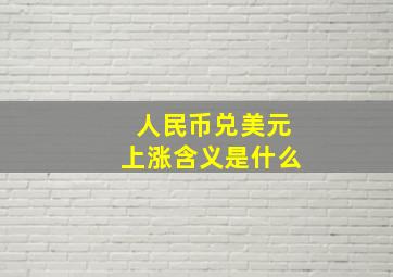 人民币兑美元上涨含义是什么