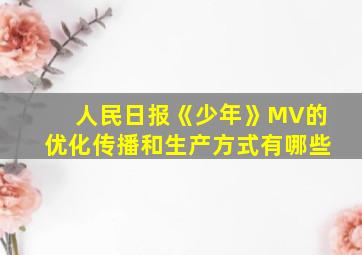 人民日报《少年》MV的优化传播和生产方式有哪些