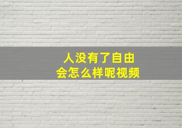 人没有了自由会怎么样呢视频