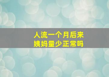 人流一个月后来姨妈量少正常吗