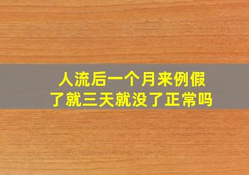 人流后一个月来例假了就三天就没了正常吗