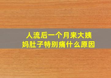 人流后一个月来大姨妈肚子特别痛什么原因