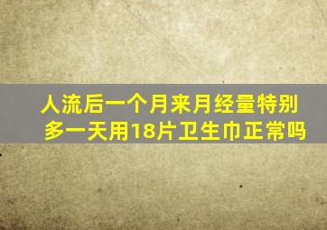 人流后一个月来月经量特别多一天用18片卫生巾正常吗