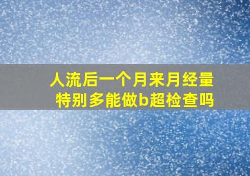 人流后一个月来月经量特别多能做b超检查吗