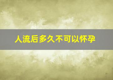 人流后多久不可以怀孕