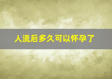 人流后多久可以怀孕了