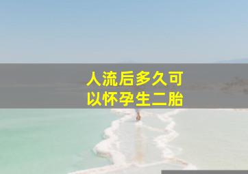 人流后多久可以怀孕生二胎