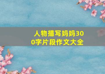 人物描写妈妈300字片段作文大全