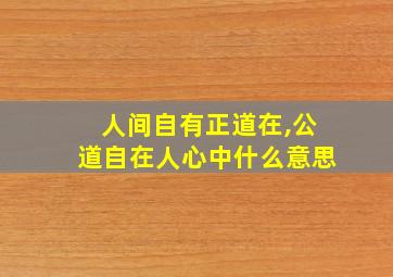 人间自有正道在,公道自在人心中什么意思