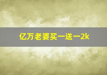 亿万老婆买一送一2k