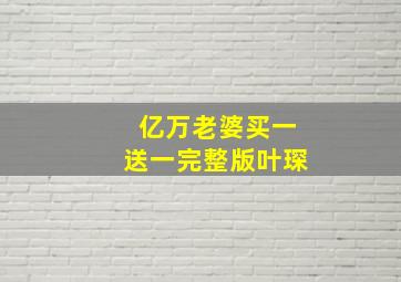 亿万老婆买一送一完整版叶琛