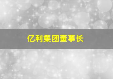 亿利集团董事长