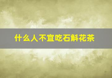 什么人不宜吃石斛花茶