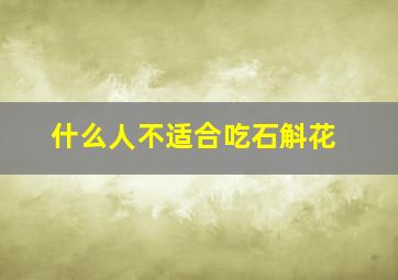 什么人不适合吃石斛花