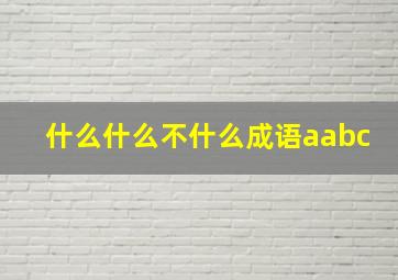 什么什么不什么成语aabc