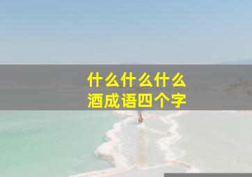 什么什么什么酒成语四个字