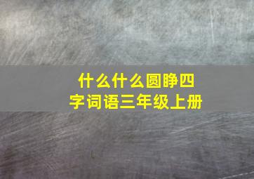 什么什么圆睁四字词语三年级上册