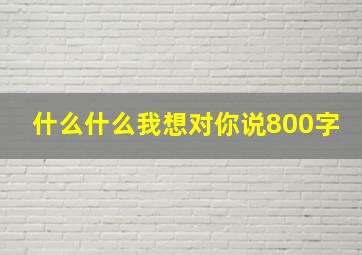 什么什么我想对你说800字