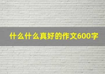 什么什么真好的作文600字