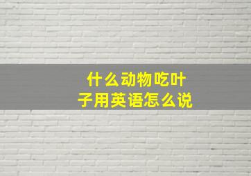 什么动物吃叶子用英语怎么说