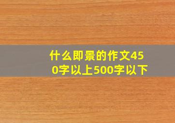 什么即景的作文450字以上500字以下