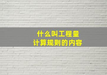 什么叫工程量计算规则的内容