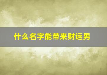 什么名字能带来财运男