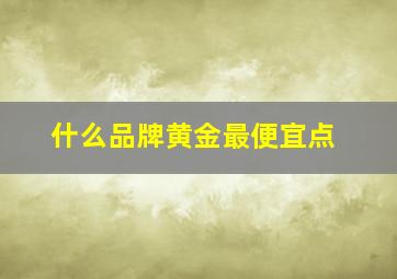 什么品牌黄金最便宜点