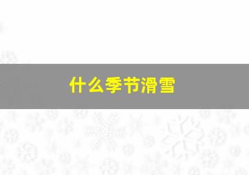 什么季节滑雪