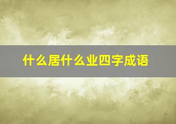 什么居什么业四字成语