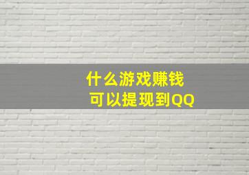 什么游戏赚钱可以提现到QQ