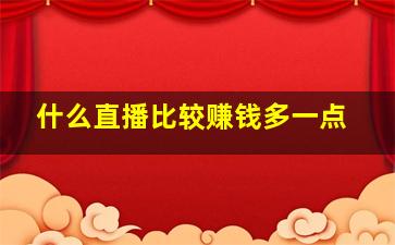 什么直播比较赚钱多一点