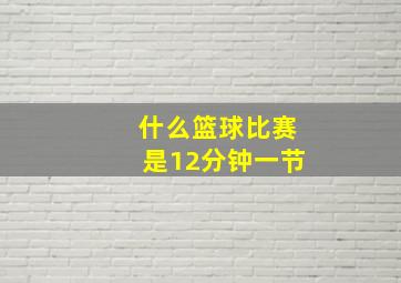 什么篮球比赛是12分钟一节