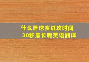 什么篮球赛进攻时间30秒最长呢英语翻译