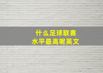 什么足球联赛水平最高呢英文