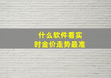 什么软件看实时金价走势最准