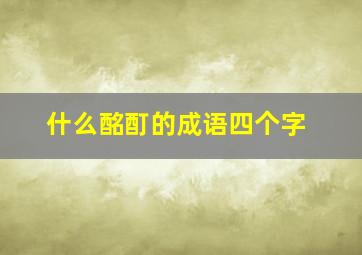 什么酩酊的成语四个字