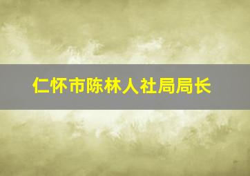 仁怀市陈林人社局局长