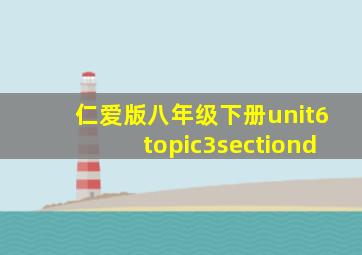 仁爱版八年级下册unit6topic3sectiond