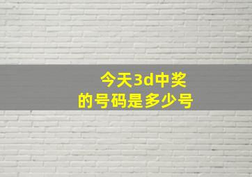 今天3d中奖的号码是多少号