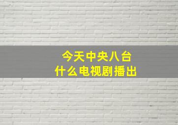 今天中央八台什么电视剧播出