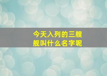 今天入列的三艘舰叫什么名字呢