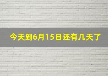 今天到6月15日还有几天了