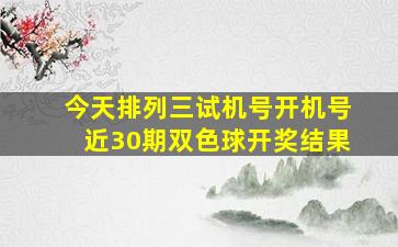 今天排列三试机号开机号近30期双色球开奖结果