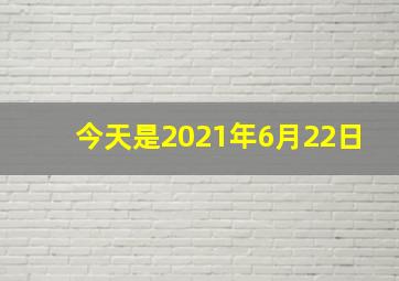 今天是2021年6月22日