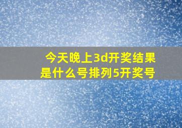 今天晚上3d开奖结果是什么号排列5开奖号